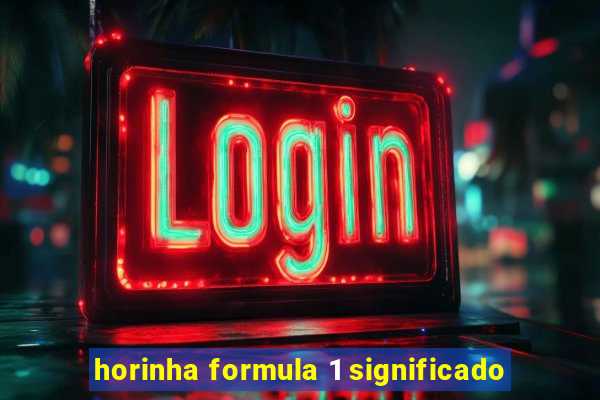 horinha formula 1 significado